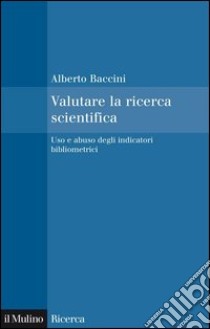 Valutare la ricerca scientifica: Uso e abuso degli indicatori bibliometrici. E-book. Formato EPUB ebook di Alberto Baccini