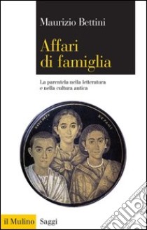 Affari di famiglia: La parentela nella letteratura e nella cultura antica. E-book. Formato EPUB ebook di Maurizio Bettini