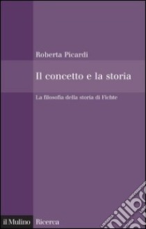 Il concetto e la storia: La filosofia della storia di Fichte. E-book. Formato EPUB ebook di Roberta Picardi