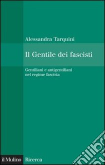 Il Gentile dei fascisti: Gentiliani e antigentiliani nel regime fascista. E-book. Formato EPUB ebook di Alessandra Tarquini