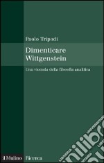 Dimenticare Wittgenstein: Una vicenda della filosofia analitica. E-book. Formato EPUB