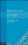 Rigenerare la città: Pratiche di innovazione sociale nelle città europee. E-book. Formato EPUB ebook