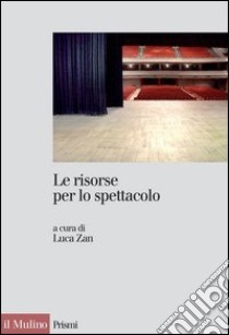 Le risorse per lo spettacolo: Trasparenza, accountability ed efficacia della spesa pubblica nello spettacolo. E-book. Formato EPUB ebook di Luca Zan