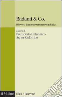 Badanti & Co.: Il lavoro domestico straniero in Italia. E-book. Formato EPUB ebook di Raimondo Catanzaro