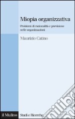 Miopia organizzativa: Problemi di razionalità e previsione nelle organizzazioni. E-book. Formato EPUB