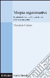 Miopia organizzativa: Problemi di razionalità e previsione nelle organizzazioni. E-book. Formato EPUB ebook