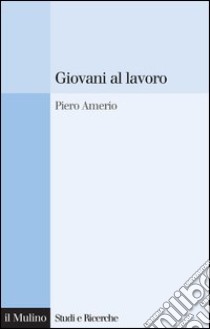 Giovani al lavoro: Significati, prospettive e aspirazioni. E-book. Formato EPUB ebook di Piero Amerio