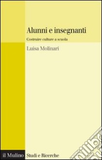 Alunni e insegnanti: Costruire culture a scuola. E-book. Formato EPUB ebook di Luisa Molinari