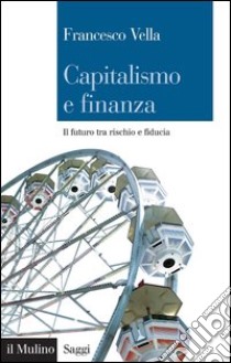 Capitalismo e finanza: Il futuro tra rischio e fiducia. E-book. Formato EPUB ebook di Francesco Vella