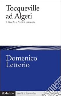 Tocqueville ad Algeri: Il filosofo e l'ordine coloniale. E-book. Formato EPUB ebook di Domenico Letterio