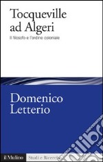 Tocqueville ad Algeri: Il filosofo e l'ordine coloniale. E-book. Formato EPUB