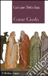 Come Giuda. La gente comune e i giochi dell'economia all'inizio dell'età moderna. E-book. Formato EPUB ebook di Giacomo Todeschini