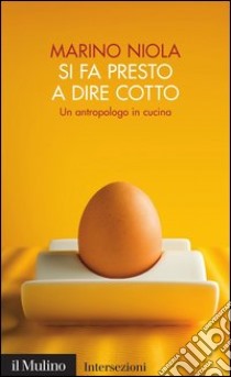 Si fa presto a dire cotto: Un antropologo in cucina. E-book. Formato EPUB ebook di Marino Niola