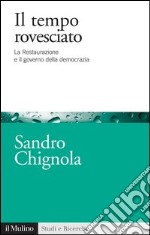 Il tempo rovesciato: La Restaurazione e il governo della democrazia. E-book. Formato EPUB ebook