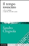 Il tempo rovesciato. La Restaurazione e il governo della democrazia. E-book. Formato EPUB ebook di Sandro Chignola