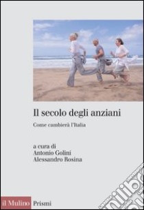 Il secolo degli anziani: Come cambierà l'Italia. E-book. Formato EPUB ebook di Antonio Golini