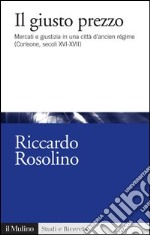 Il giusto prezzo: Mercati e giustizia in una città d'ancien régime (Corleone, secoli XVI-XVII). E-book. Formato EPUB ebook