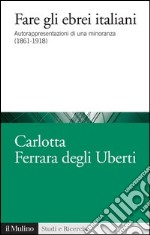 Fare gli ebrei italiani: Autorappresentazioni di una minoranza (1861-1918). E-book. Formato EPUB ebook