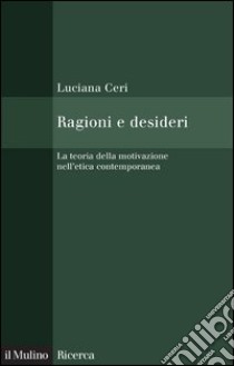 Ragioni e desideri: La teoria della motivazione nell'etica contemporanea. E-book. Formato EPUB ebook di Luciana Ceri