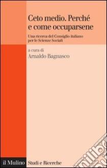 Ceto medio. Perché e come occuparsene: Una ricerca del Consiglio italiano per le Scienze Sociali. E-book. Formato EPUB ebook di Arnaldo Bagnasco