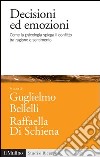 Decisioni ed emozioni: Come la psicologia spiega il conflitto tra ragione e sentimento. E-book. Formato EPUB ebook di Guglielmo Bellelli