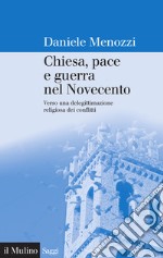 Chiesa, pace e guerra nel Novecento: Verso una delegittimazione religiosa dei conflitti. E-book. Formato EPUB