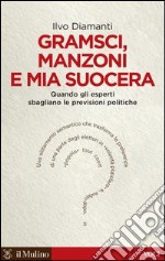 Gramsci, Manzoni e mia suocera: Quando gli esperti sbagliano le previsioni politiche. E-book. Formato EPUB ebook