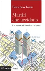 Martiri che uccidono: Il terrorismo suicida nelle nuove guerre. E-book. Formato EPUB ebook