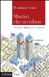 Martiri che uccidono: Il terrorismo suicida nelle nuove guerre. E-book. Formato EPUB ebook