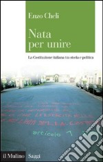 Nata per unire: La Costituzione italiana tra storia e politica. E-book. Formato EPUB