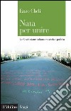 Nata per unire: La Costituzione italiana tra storia e politica. E-book. Formato EPUB ebook