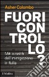 Fuori controllo?: Miti e realtà dell'immigrazione in Italia. E-book. Formato EPUB ebook di Asher Colombo