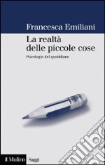 La realtà delle piccole cose: Psicologia del quotidiano. E-book. Formato EPUB ebook