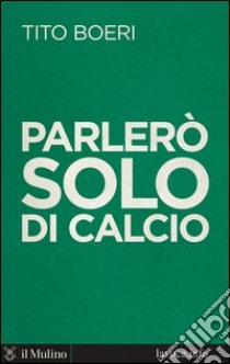 Parlerò solo di calcio: Intervista a cura di Sergio Levi. E-book. Formato EPUB ebook di Tito Boeri