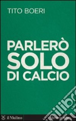 Parlerò solo di calcio: Intervista a cura di Sergio Levi. E-book. Formato EPUB ebook