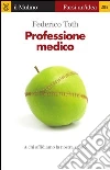 Professione medico. A chi affidiamo la nostra salute. E-book. Formato EPUB ebook di Federico Toth