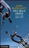 Eroi della libertà. Storie di rivolta contro il potere. E-book. Formato EPUB ebook di Laura Bazzicalupo