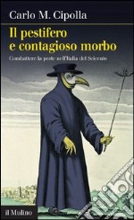 Il pestifero e contagioso morbo: Combattere la peste nell'Italia del Seicento. E-book. Formato EPUB ebook