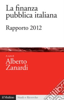 La finanza pubblica italiana: Rapporto 2012. E-book. Formato EPUB ebook di Alberto Zanardi