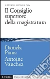 Il Consiglio superiore della magistratura. Le istituzioni pubbliche in Italia. E-book. Formato EPUB ebook di Daniela Piana