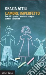 L' amore imperfetto. Perché i genitori non sono sempre come li vorremmo. E-book. Formato EPUB ebook