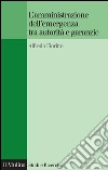L'amministrazione dell'emergenza tra autorità e garanzie. E-book. Formato EPUB ebook di Alfredo Fioritto