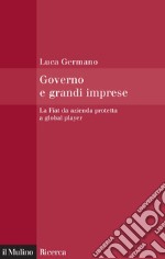 Governo e grandi imprese: La Fiat da azienda protetta a global player. E-book. Formato EPUB ebook