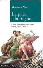 La pace e la ragione: Kant e le relazioni internazionali: diritto, politica, storia. E-book. Formato EPUB ebook