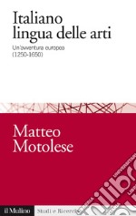 Italiano lingua delle arti: Un'avventura europea (1250-1650). E-book. Formato EPUB ebook