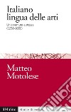 Italiano lingua delle arti: Un'avventura europea (1250-1650). E-book. Formato EPUB ebook di Matteo Motolese