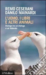 L'uomo, i libri e altri animali: Dialogo tra un etologo e un letterato. E-book. Formato EPUB ebook