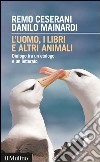 L'uomo, i libri e altri animali: Dialogo tra un etologo e un letterato. E-book. Formato EPUB ebook di Remo Ceserani