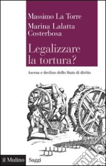 Legalizzare la tortura?: Ascesa e declino dello Stato di diritto. E-book. Formato EPUB ebook di Massimo La Torre