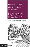 Legalizzare la tortura?: Ascesa e declino dello Stato di diritto. E-book. Formato EPUB ebook di Massimo La Torre